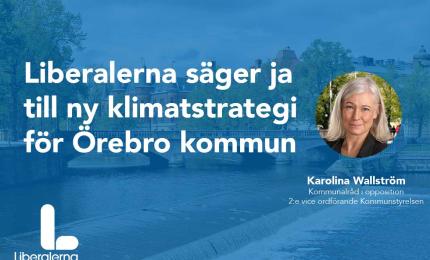 Kommunalråd Karolina Wallström (L): Liberalerna säger ja till ny klimatstrategi för Örebro kommun